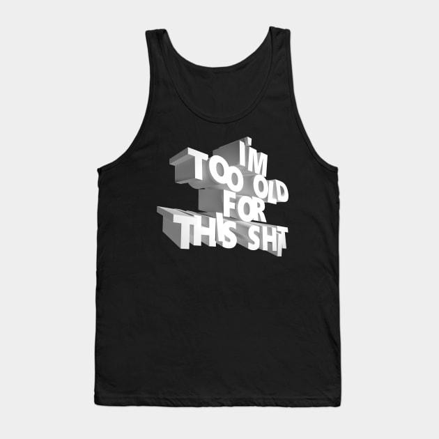 I'm too old for this shit Tank Top by HiPolly